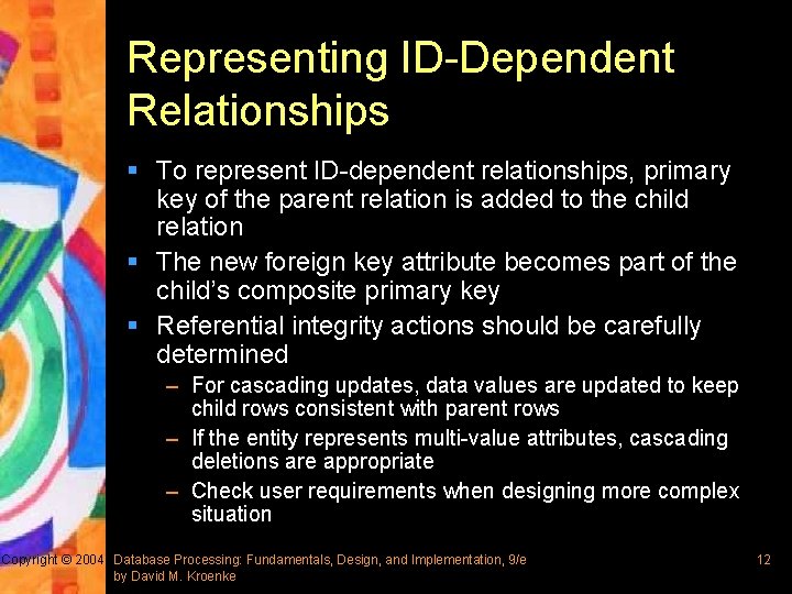 Representing ID-Dependent Relationships § To represent ID-dependent relationships, primary key of the parent relation