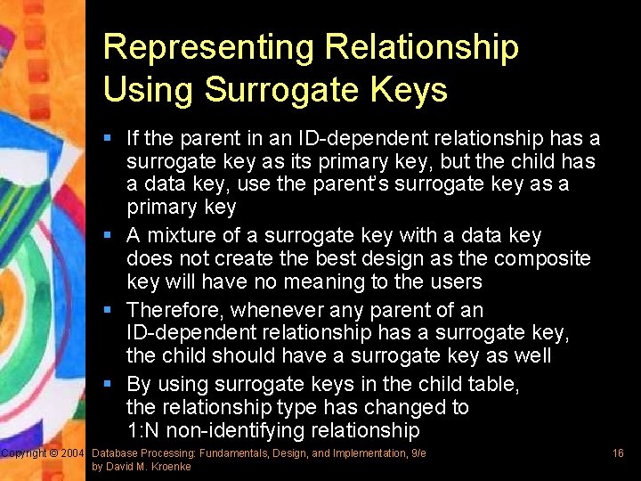 Representing Relationship Using Surrogate Keys § If the parent in an ID-dependent relationship has