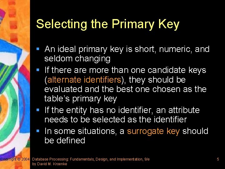 Selecting the Primary Key § An ideal primary key is short, numeric, and seldom