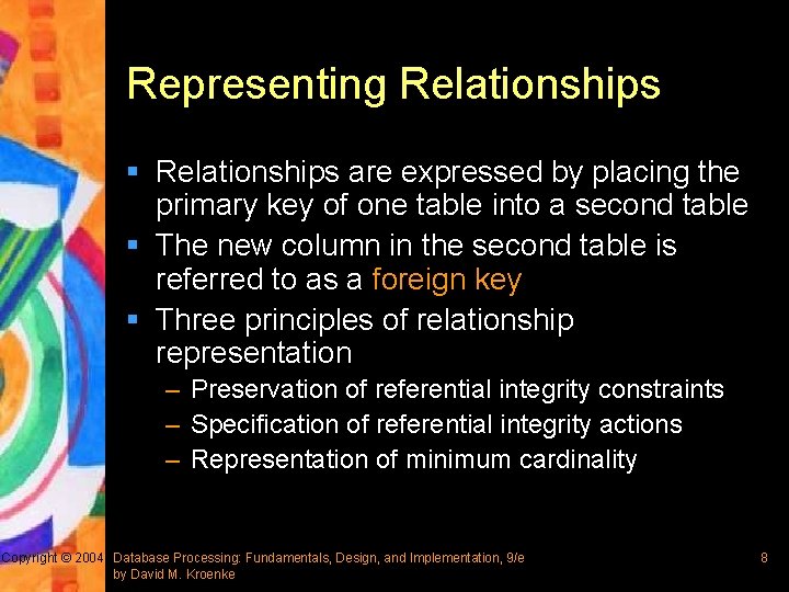Representing Relationships § Relationships are expressed by placing the primary key of one table