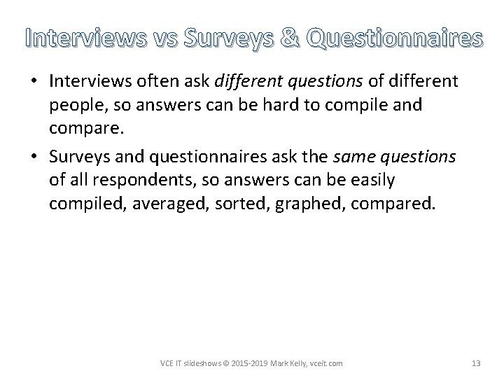 Interviews vs Surveys & Questionnaires • Interviews often ask different questions of different people,