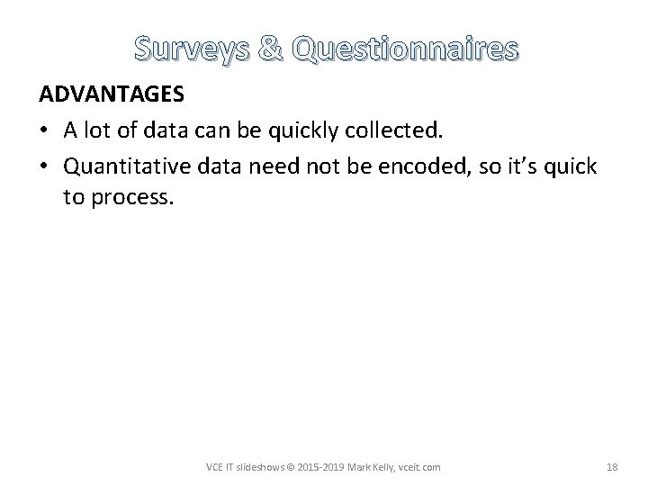 Surveys & Questionnaires ADVANTAGES • A lot of data can be quickly collected. •