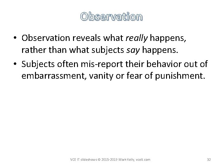 Observation • Observation reveals what really happens, rather than what subjects say happens. •