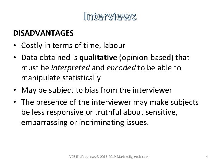 Interviews DISADVANTAGES • Costly in terms of time, labour • Data obtained is qualitative