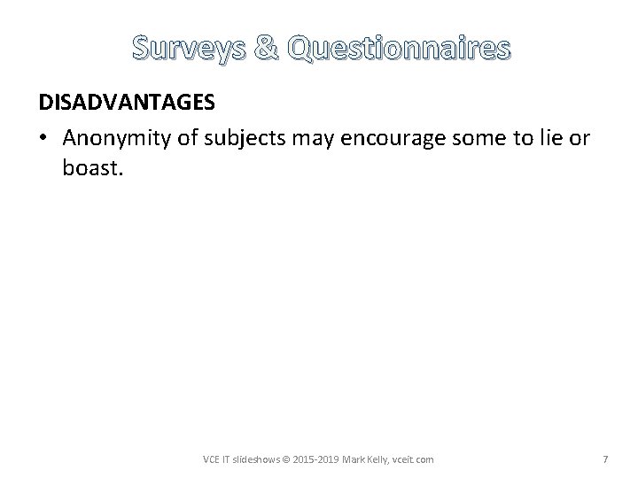 Surveys & Questionnaires DISADVANTAGES • Anonymity of subjects may encourage some to lie or