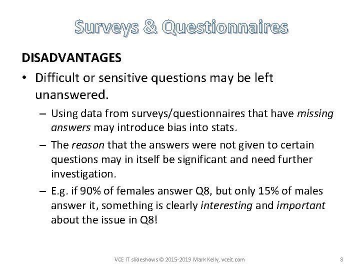 Surveys & Questionnaires DISADVANTAGES • Difficult or sensitive questions may be left unanswered. –