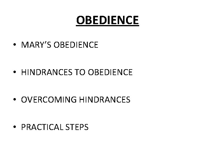 OBEDIENCE • MARY’S OBEDIENCE • HINDRANCES TO OBEDIENCE • OVERCOMING HINDRANCES • PRACTICAL STEPS