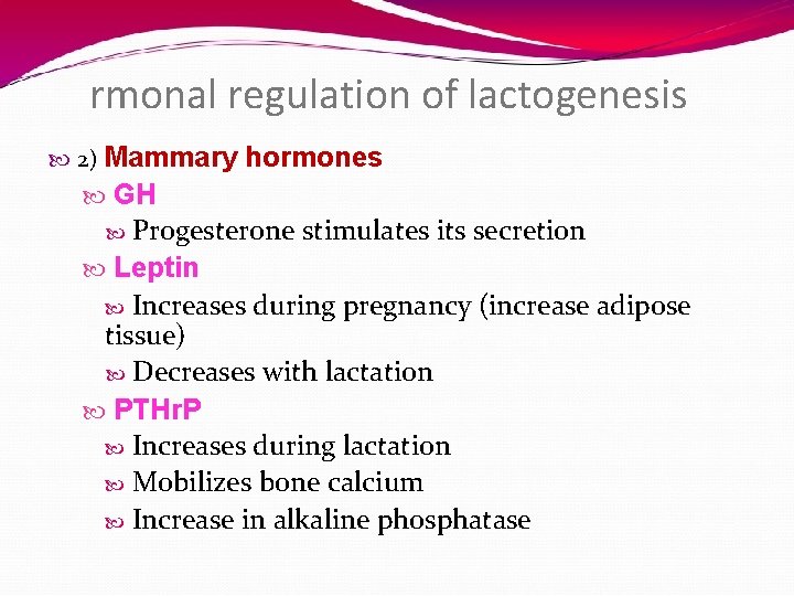 rmonal regulation of lactogenesis 2) Mammary hormones GH Progesterone stimulates its secretion Leptin Increases