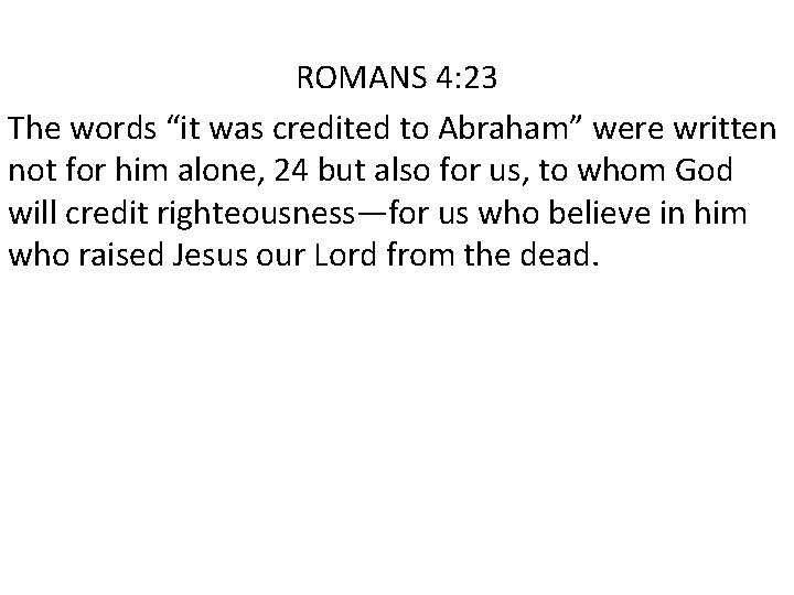 ROMANS 4: 23 The words “it was credited to Abraham” were written not for