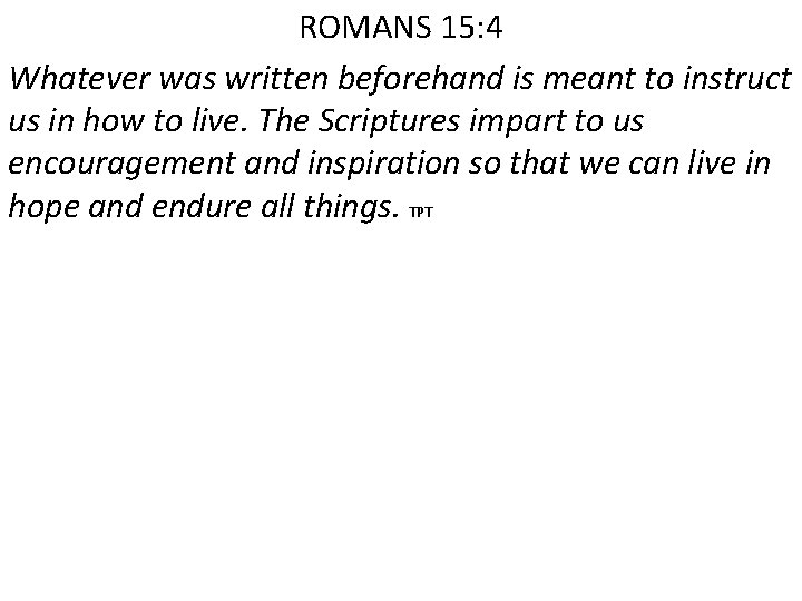 ROMANS 15: 4 Whatever was written beforehand is meant to instruct us in how