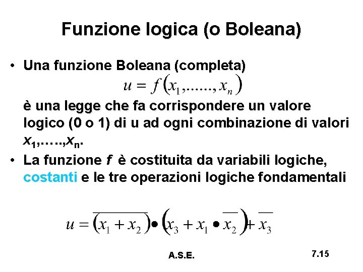 Funzione logica (o Boleana) • Una funzione Boleana (completa) è una legge che fa