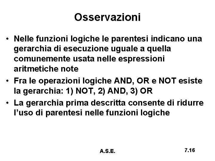 Osservazioni • Nelle funzioni logiche le parentesi indicano una gerarchia di esecuzione uguale a