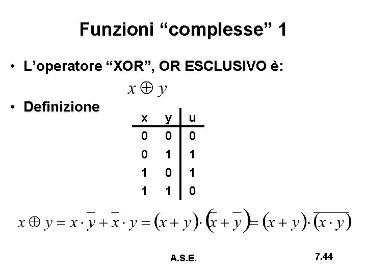 Funzioni “complesse” 1 • L’operatore “XOR”, OR ESCLUSIVO è: • Definizione x 0 0