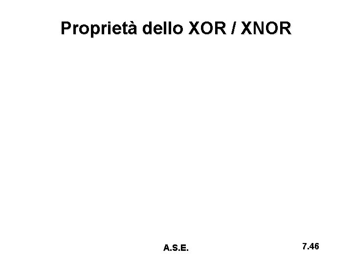 Proprietà dello XOR / XNOR A. S. E. 7. 46 