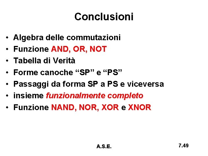 Conclusioni • • Algebra delle commutazioni Funzione AND, OR, NOT Tabella di Verità Forme