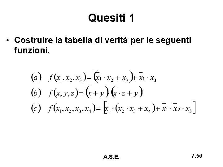 Quesiti 1 • Costruire la tabella di verità per le seguenti funzioni. A. S.