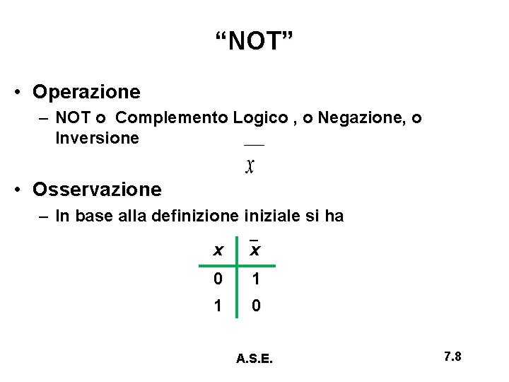 “NOT” • Operazione – NOT o Complemento Logico , o Negazione, o Inversione •