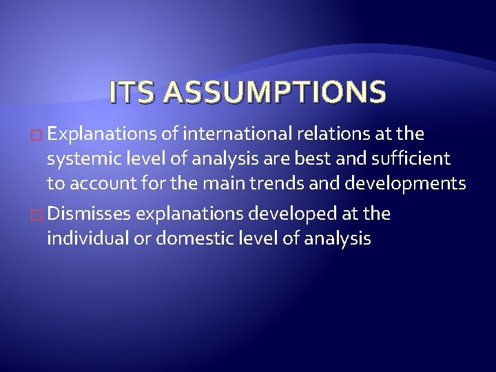 ITS ASSUMPTIONS � Explanations of international relations at the systemic level of analysis are
