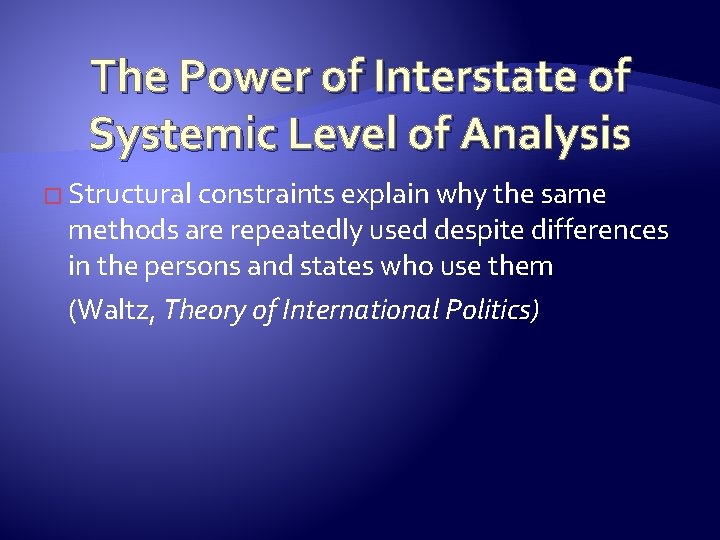 The Power of Interstate of Systemic Level of Analysis � Structural constraints explain why