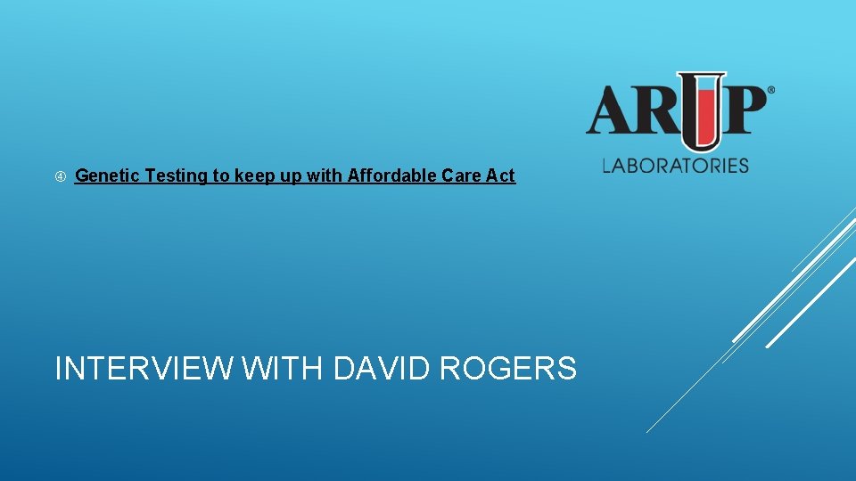  Genetic Testing to keep up with Affordable Care Act INTERVIEW WITH DAVID ROGERS