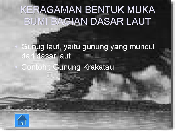 KERAGAMAN BENTUK MUKA BUMI BAGIAN DASAR LAUT • Gunug laut, yaitu gunung yang muncul