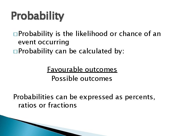 Probability � Probability is the likelihood or chance of an event occurring � Probability