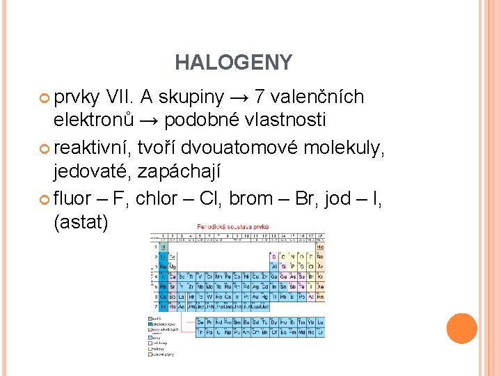 HALOGENY prvky VII. A skupiny → 7 valenčních elektronů → podobné vlastnosti reaktivní, tvoří