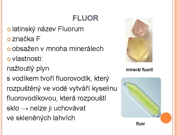 FLUOR latinský název Fluorum značka F obsažen v mnoha minerálech vlastnosti: nažloutlý plyn s