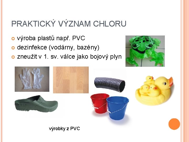 PRAKTICKÝ VÝZNAM CHLORU výroba plastů např. PVC dezinfekce (vodárny, bazény) zneužit v 1. sv.