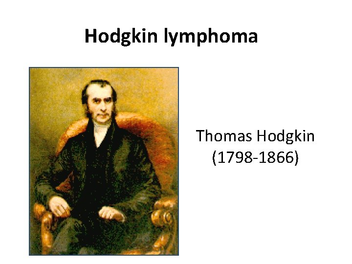 Hodgkin lymphoma Thomas Hodgkin (1798 -1866) 