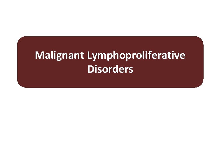 Malignant Lymphoproliferative Disorders 