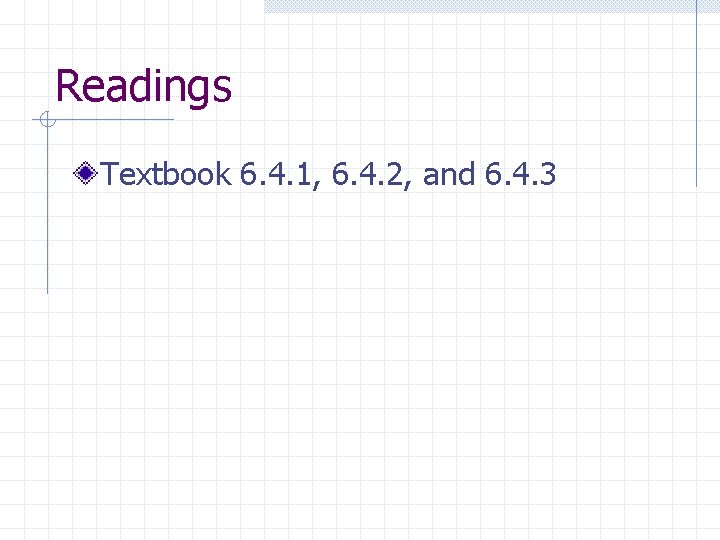 Readings Textbook 6. 4. 1, 6. 4. 2, and 6. 4. 3 