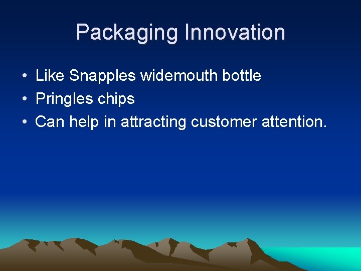 Packaging Innovation • Like Snapples widemouth bottle • Pringles chips • Can help in