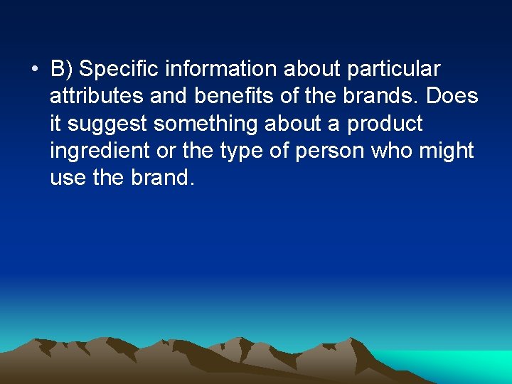  • B) Specific information about particular attributes and benefits of the brands. Does