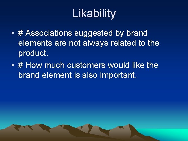 Likability • # Associations suggested by brand elements are not always related to the
