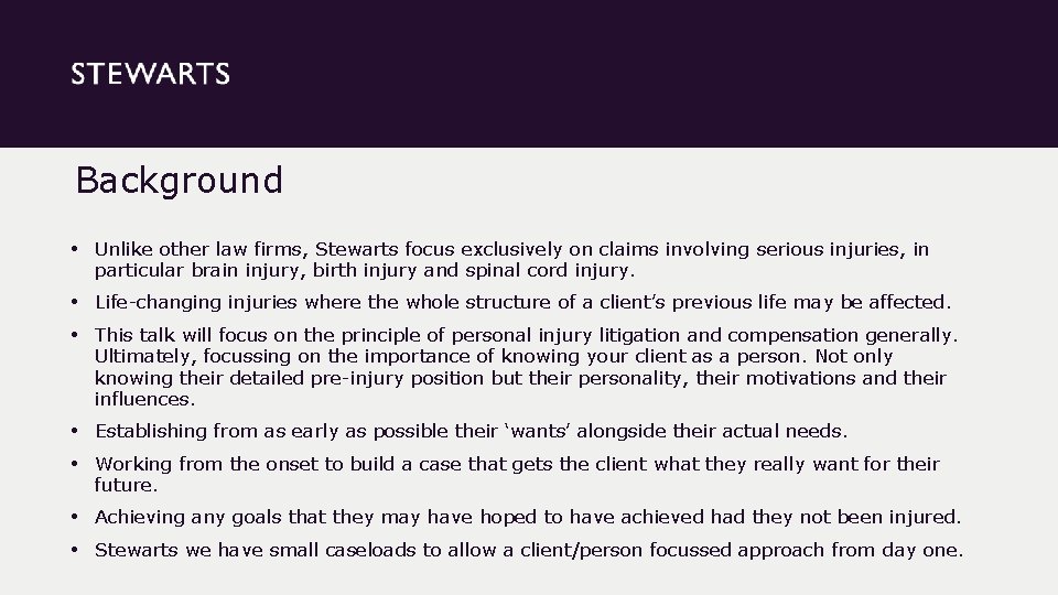 Background • Unlike other law firms, Stewarts focus exclusively on claims involving serious injuries,