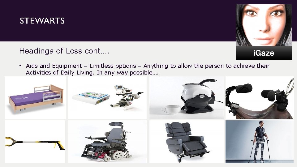 Headings of Loss cont…. • Aids and Equipment – Limitless options – Anything to