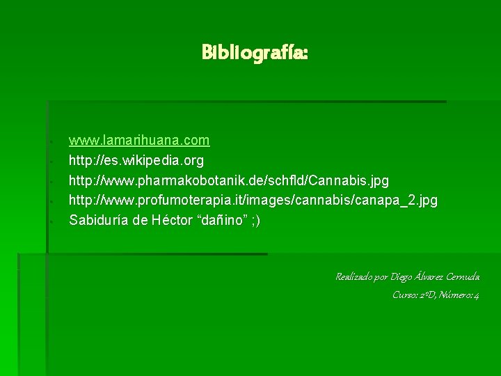 Bibliografía: • • • www. lamarihuana. com http: //es. wikipedia. org http: //www. pharmakobotanik.