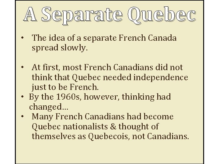 A Separate Quebec • The idea of a separate French Canada spread slowly. •