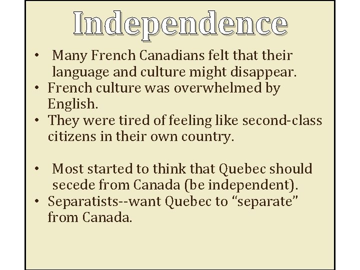 Independence • Many French Canadians felt that their language and culture might disappear. •