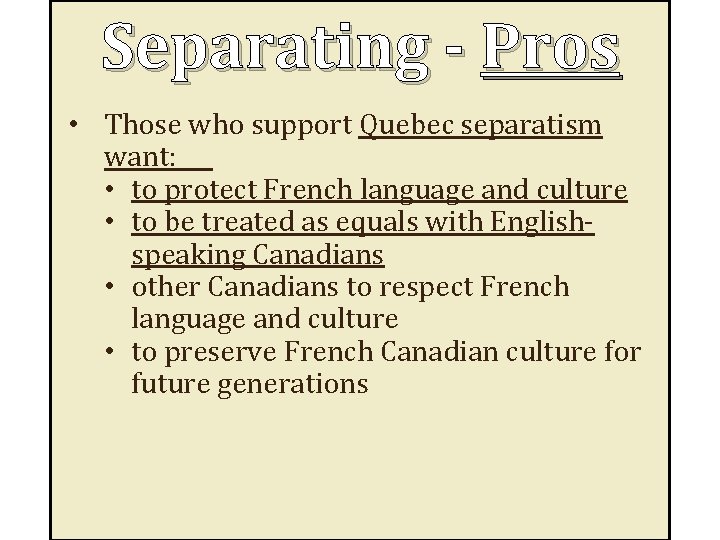 Separating - Pros • Those who support Quebec separatism want: • to protect French