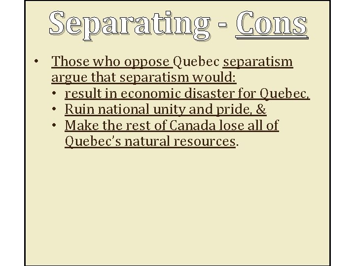 Separating - Cons • Those who oppose Quebec separatism argue that separatism would: •