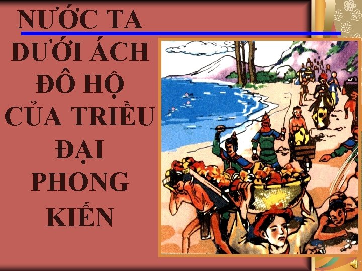 NƯỚC TA DƯỚI ÁCH ĐÔ HỘ CỦA TRIỀU ĐẠI PHONG KIẾN 