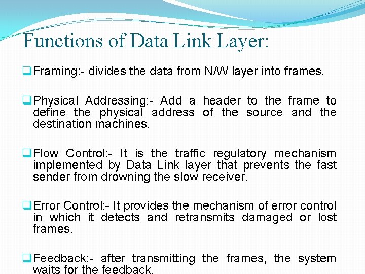 Functions of Data Link Layer: q Framing: - divides the data from N/W layer