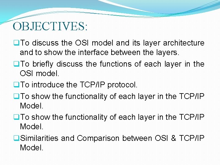OBJECTIVES: q. To discuss the OSI model and its layer architecture and to show