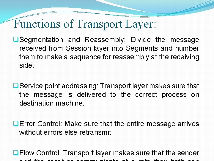 Functions of Transport Layer: q Segmentation and Reassembly: Divide the message received from Session