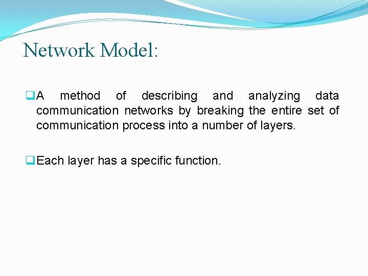 Network Model: q A method of describing and analyzing data communication networks by breaking
