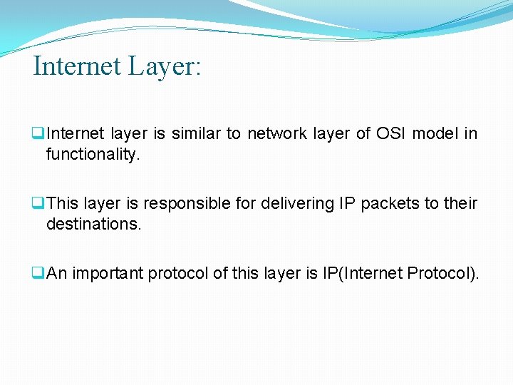 Internet Layer: q Internet layer is similar to network layer of OSI model in