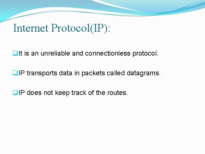 Internet Protocol(IP): q It is an unreliable and connectionless protocol. q IP transports data