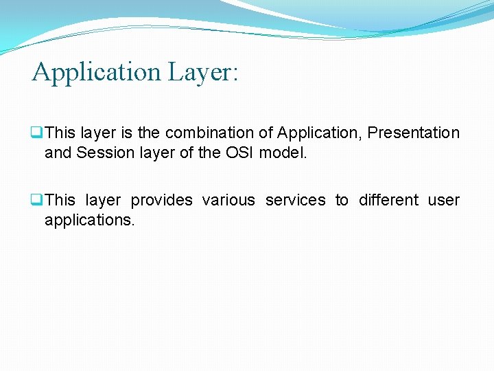 Application Layer: q This layer is the combination of Application, Presentation and Session layer